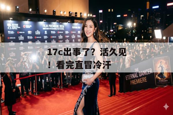 17c出事了？活久见！看完直冒冷汗